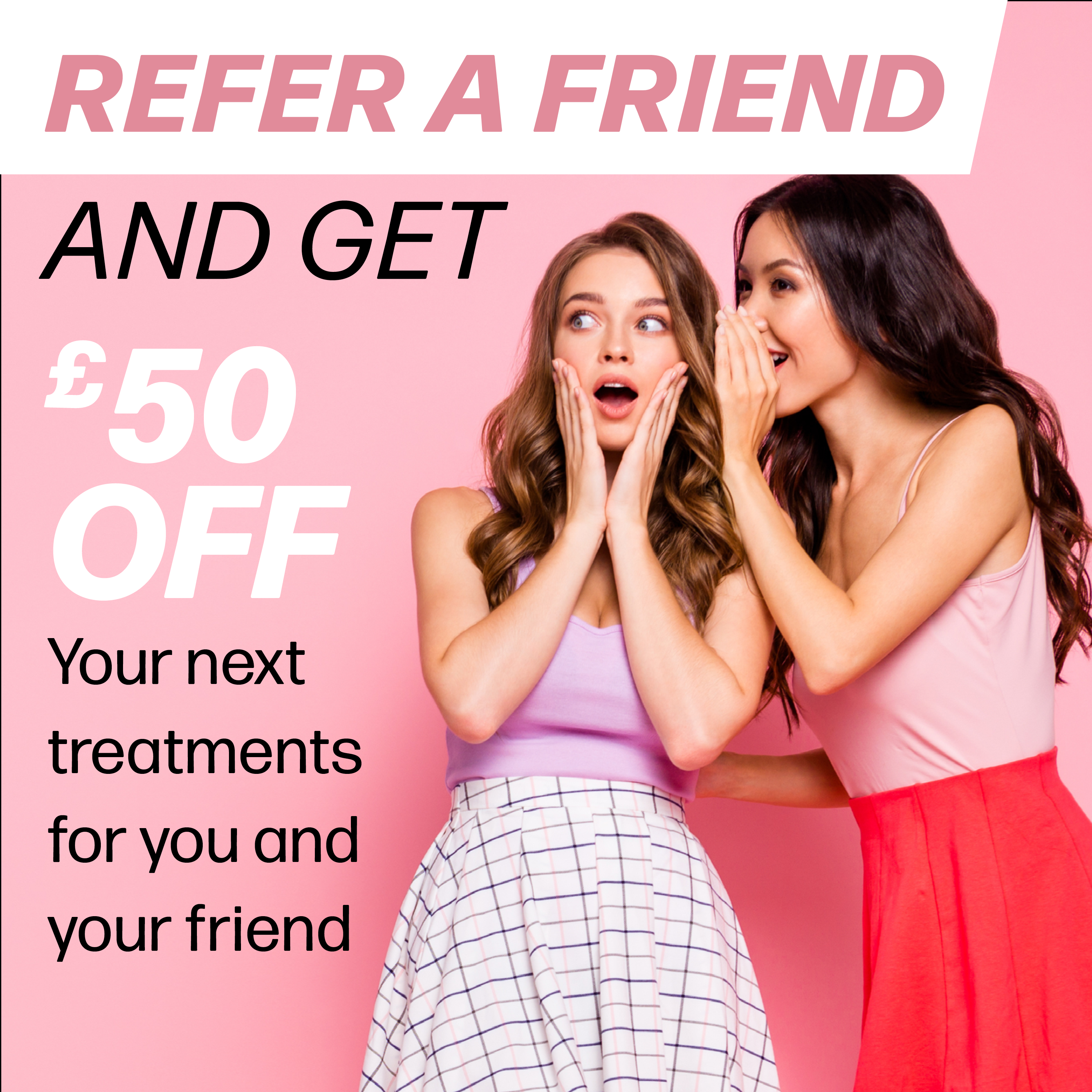 Refer a Friend and Both receive £50 Off 